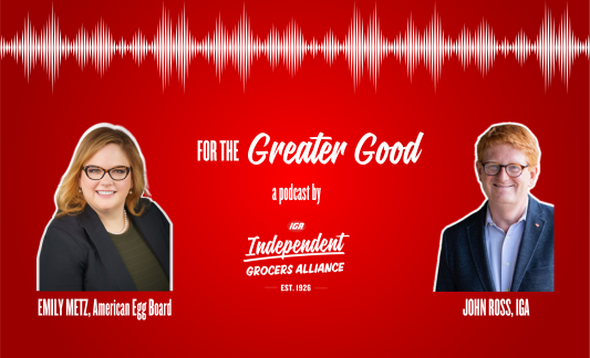 For the Greater Good, a podcast by Independent Grocers Alliance | Emily Metz, American Egg Board; John Ross, IGA